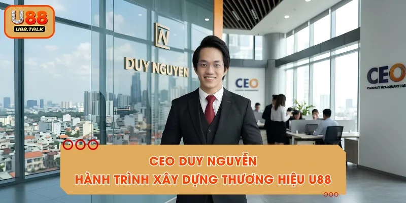 CEO Duy Nguyễn – Hành Trình Xây Dựng Thương Hiệu U88