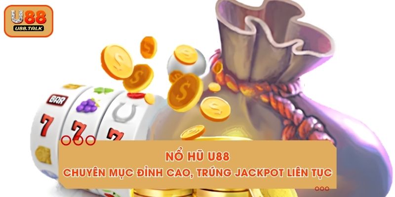 Nổ Hũ U88 - Chuyên Mục Đỉnh Cao, Trúng Jackpot Liên Tục