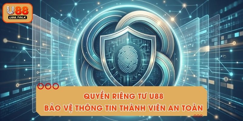 Quyền Riêng Tư U88 - Bảo Vệ Thông Tin Thành Viên An Toàn