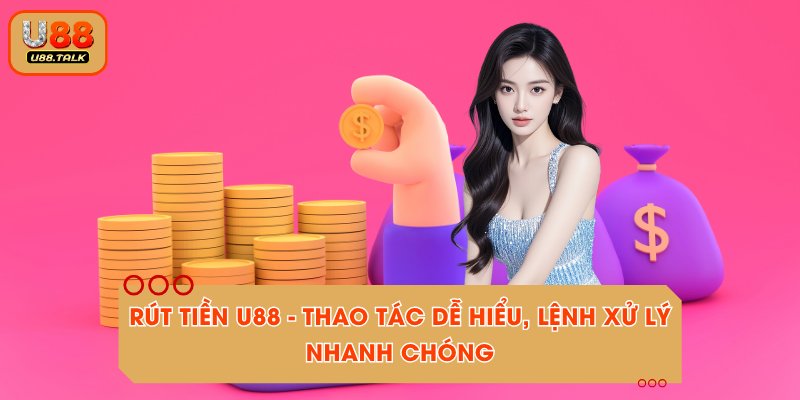 Rút Tiền U88 - Thao Tác Dễ Hiểu, Lệnh Xử Lý Nhanh Chóng