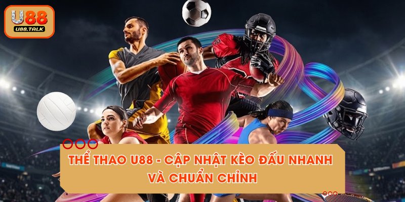 Thể Thao U88 - Cập Nhật Kèo Đấu Nhanh Và Chuẩn Chỉnh